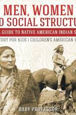 Men, Women and Social Structure - A Cool Guide to Native American Indian Society - US History for Kids Children's American History af Baby Professor