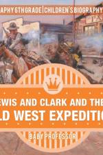 Lewis and Clark and Their Wild West Expeditions - Biography 6th Grade Children's Biography Books af Baby Professor