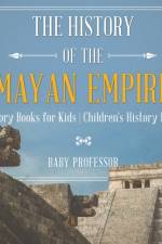 The History of the Mayan Empire - History Books for Kids Children's History Books af Baby Professor