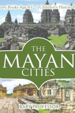 The Mayan Cities - History Books Age 9-12 Children's History Books af Baby Professor