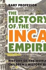 History of the Inca Empire - History of the World Children's History Books af Baby Professor