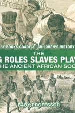 The Big Roles Slaves Played in the Ancient African Society - History Books Grade 3 Children's History Books af Baby Professor