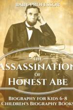 Assassination of Honest Abe - Biography for Kids 6-8 Children's Biography Books af Baby Professor