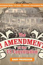 13 Amendments of the US Constitution - Government Books 7th Grade Children's Government Books af Baby Professor