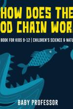 How Does the Food Chain Work? - Science Book for Kids 9-12 Children's Science & Nature Books af Baby Professor