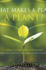 What Makes a Plant a Plant? Structure and Defenses Science Book for Children Children's Science & Nature Books af Baby Professor