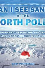 Can I See Santa At The North Pole? Geography Lessons for 3rd Grade Children's Explore the World Books af Baby Professor