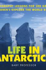 Life In Antarctica - Geography Lessons for 3rd Grade Children's Explore the World Books af Baby Professor
