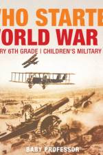 Who Started World War 1? History 6th Grade Children's Military Books af Baby Professor