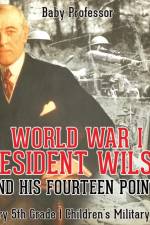World War I, President Wilson and His Fourteen Points - History 5th Grade Children's Military Books af Baby Professor