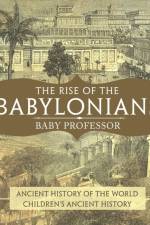 Rise of the Babylonians - Ancient History of the World Children's Ancient History af Baby Professor
