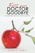 Kiss Your Doctor Goodbye af Elke F Lewis