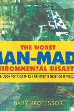 Worst Man-Made Environmental Disasters - Science Book for Kids 9-12 Children's Science & Nature Books af Baby Professor