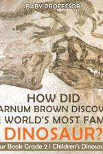 How Did Barnum Brown Discover The World's Most Famous Dinosaur? Dinosaur Book Grade 2 Children's Dinosaur Books af Baby Professor