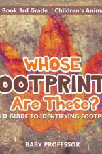 Whose Footprints Are These? A Field Guide to Identifying Footprints - Animal Book 3rd Grade Children's Animal Books af Baby Professor