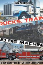 Trucks, Trains and Big Machines! Transportation Books for Kids Children's Transportation Books af Baby Professor