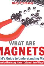 What are Magnets? A Child's Guide to Understanding Magnets - Science Book for Elementary School Children's How Things Work Books af Baby Professor