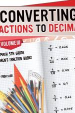Converting Fractions to Decimals Volume III - Math 5th Grade Children's Fraction Books af Baby Professor