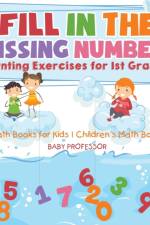 Fill In The Missing Numbers - Counting Exercises for 1st Graders - Math Books for Kids Children's Math Books af Baby Professor