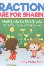 Fractions are for Sharing - Math Books for Kids Grade 1 Children's Fraction Books af Baby Professor