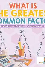 What is the Greatest Common Factor - Math Workbooks Grade 6 Children's Math Books af Baby Professor