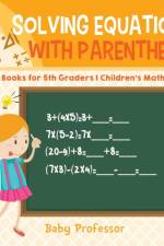Solving Equations with Parenthesis - Math Books for 5th Graders Children's Math Books af Baby Professor