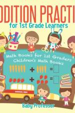 Addition Practice for 1st Grade Learners - Math Books for 1st Graders Children's Math Books af Baby Professor