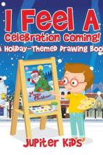 I Feel A Celebration Coming! A Holiday-Themed Drawing Book af Jupiter Kids