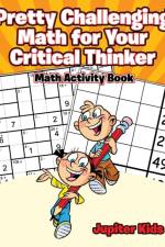 Pretty Challenging Math for Your Critical Thinker af Jupiter Kids