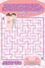 Here Comes The Bride...But Where Is The Groom? Wedding-Themed Mazes for Kids af Jupiter Kids