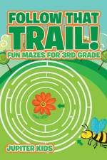 Follow That Trail! Fun Mazes for 3rd Grade af Jupiter Kids