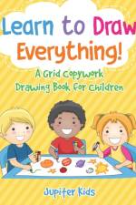 Learn to Draw Everything! A Grid Copywork Drawing Book for Children af Jupiter Kids