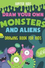 Draw Your Own Monsters and Aliens - Drawing Book for Kids af Jupiter Kids