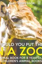 Should You Put Them In A Zoo? Animal Book for 8 Year Olds Children's Animal Books af Baby Professor