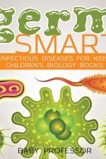 Germ Smart! Infectious Diseases for Kids Children's Biology Books af Baby Professor