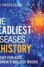 Deadliest Diseases in History - Biology for Kids Children's Biology Books af Baby Professor