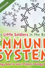Little Soldiers in the Body - Immune System - Biology Book for Kids Children's Biology Books af Baby Professor