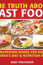 Truth About Fast Food - Nutrition Books for Kids Children's Diet & Nutrition Books af Baby Professor