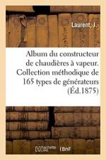Album du constructeur de chaudieres a vapeur. Collection methodique de 165 types de generateurs af Laurent