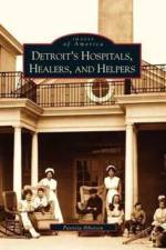 Detroit's Hospitals, Healers, and Helpers af Patricia Ibbotson