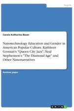 Nanotechnology Education and Gender in American Popular Culture. Kathleen Goonan's Queen City Jazz, Neal Stephenson's The Diamond Age and Other Nanonarratives af Carola Katharina Bauer