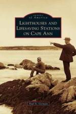 Lighthouses and Lifesaving Stations on Cape Ann af Paul St Germain