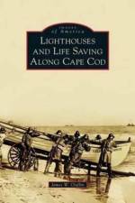 Lighthouses and Life Saving Along Cape Cod af James W Claflin