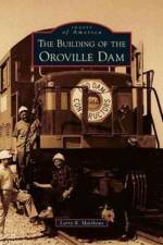 Building of the Oroville Dam af Larry R Matthews
