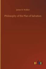 Philosophy of the Plan of Salvation af James B Walker