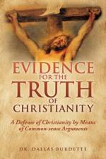 Evidence for the Truth of Christianity af Dr Dallas Burdette