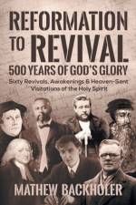Reformation to Revival, 500 Years of God's Glory af Mathew Backholer