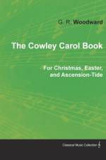 The Cowley Carol Book for Christmas, Easter, and Ascension-Tide af G R Woodward