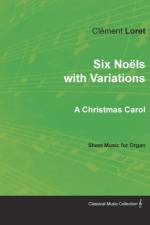 Six Noels with Variations - A Christmas Carol - Sheet Music for Organ af Clement Loret