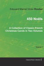 450 Noels - A Collection of Classic French Christmas Carols in Two Volumes - Volume 1 af Edouard Marcel Victor Rouher